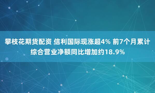 攀枝花期货配资 信利国际现涨超4% 前7个月累计综合营业净额同比增加约18.9%