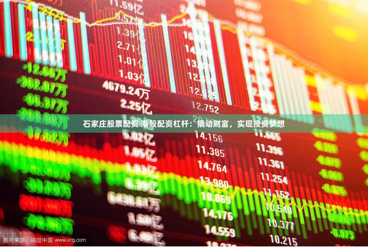 石家庄股票配资 港股配资杠杆：撬动财富，实现投资梦想