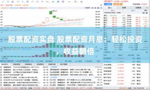 股票配资实盘 股票配资月息：轻松投资，收益翻倍