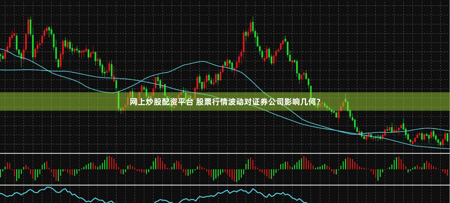 网上炒股配资平台 股票行情波动对证券公司影响几何？