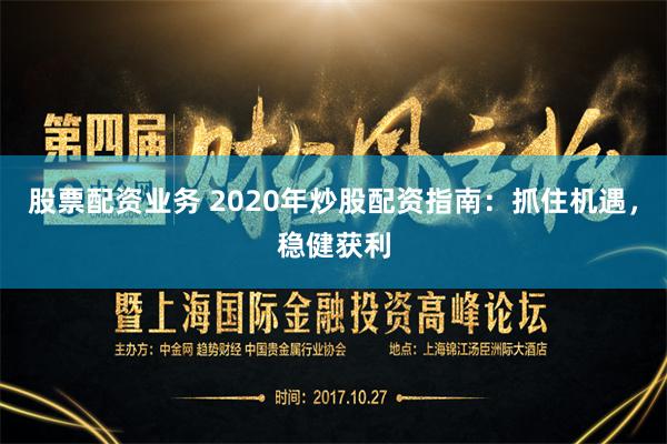 股票配资业务 2020年炒股配资指南：抓住机遇，稳健获利