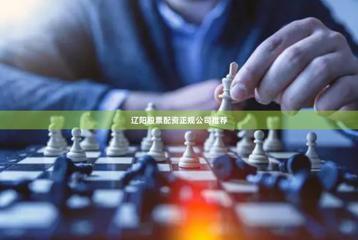 辽阳股票配资正规公司推荐