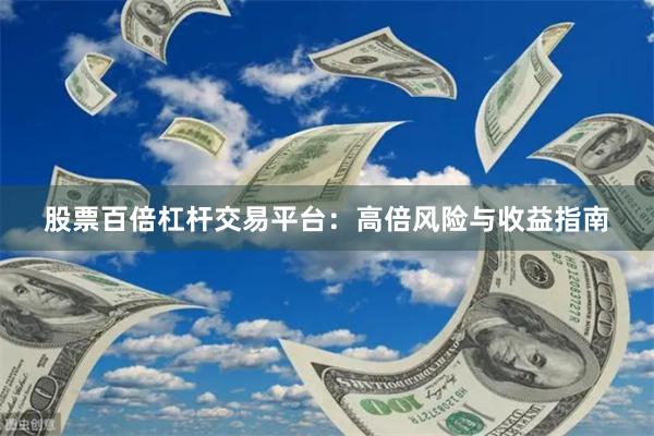股票百倍杠杆交易平台：高倍风险与收益指南