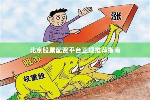 北京股票配资平台正规推荐指南