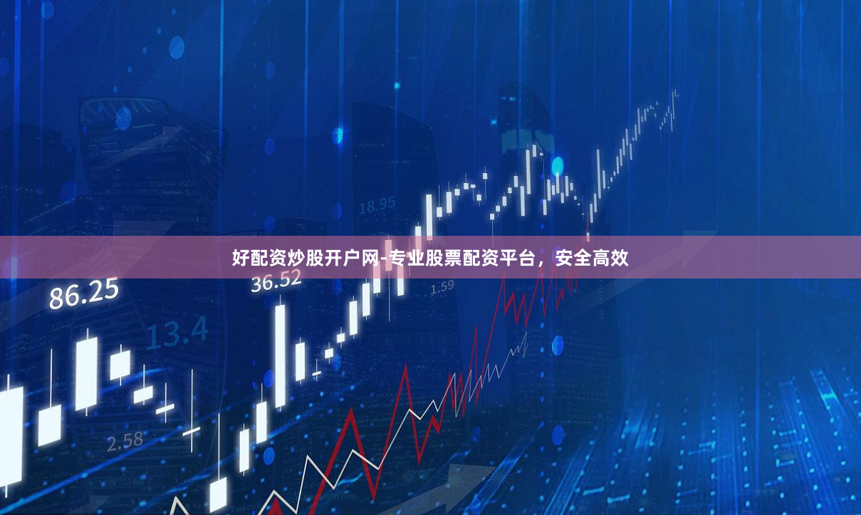 好配资炒股开户网-专业股票配资平台，安全高效