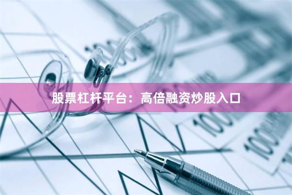 股票杠杆平台：高倍融资炒股入口