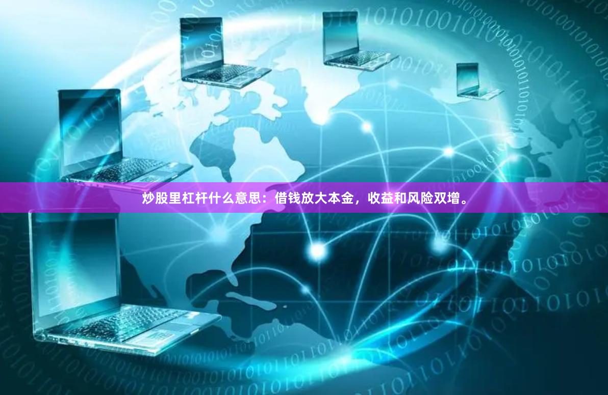 炒股里杠杆什么意思：借钱放大本金，收益和风险双增。