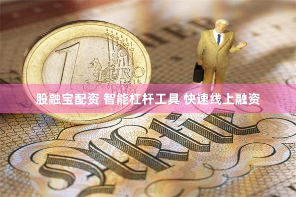 股融宝配资 智能杠杆工具 快速线上融资