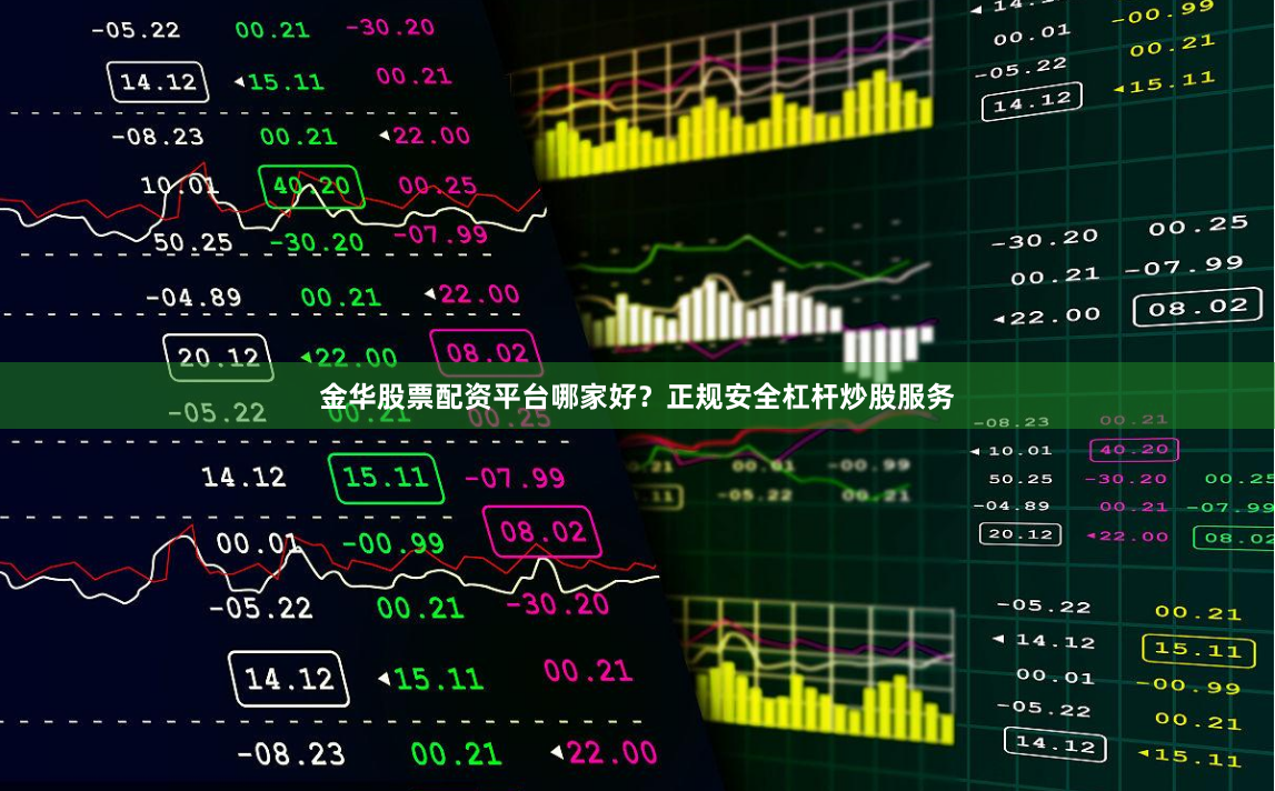 金华股票配资平台哪家好？正规安全杠杆炒股服务