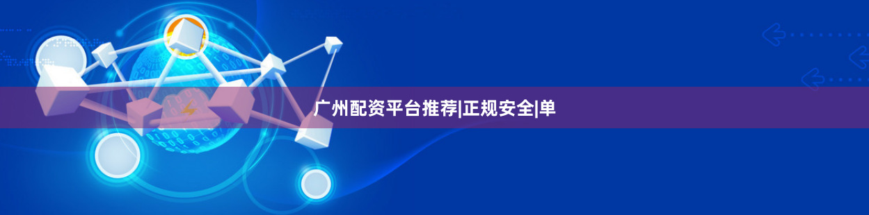 广州配资平台推荐|正规安全|单