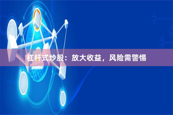 杠杆式炒股：放大收益，风险需警惕