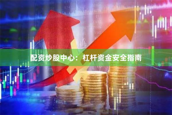 配资炒股中心：杠杆资金安全指南