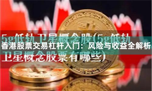 香港股票交易杠杆入门：风险与收益全解析